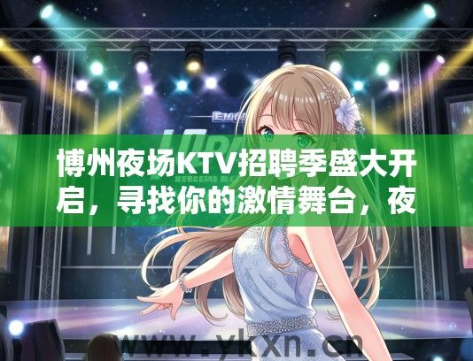 博州夜场KTV招聘季盛大开启，寻找你的激情舞台，夜生活舞蹈达人招募中！