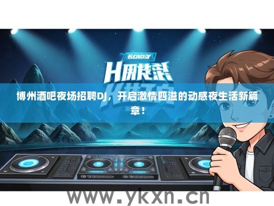 博州酒吧夜场招聘DJ，开启激情四溢的动感夜生活新篇章！