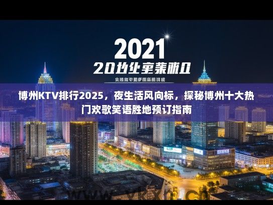 博州KTV排行2025，夜生活风向标，探秘博州十大热门欢歌笑语胜地预订指南